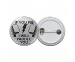 If You Fib I Will Paddle You Pinback Button If You Fib I Will Paddle You Pinback Button